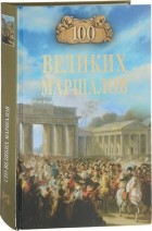 Юрий Лубченков - 100 великих маршалов