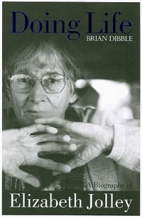 Брайан Диббл - Doing Life: A Biography of Elizabeth Jolley