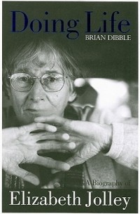 Брайан Диббл - Doing Life: A Biography of Elizabeth Jolley