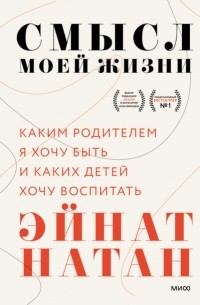 Эйнат Натан - Смысл моей жизни. Каким родителем я хочу быть и каких детей хочу воспитать