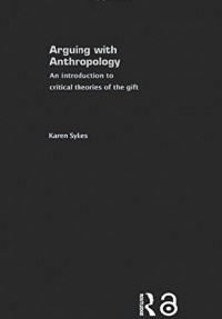 Karen Sykes - Arguing with Anthropology: An introduction to critical theories of gift