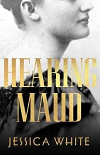 Джессика Уайт - Hearing Maud: A Journey for a Voice
