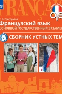 Е. Я. Григорьева - Французский язык. Основной государственный экзамен. Сборник устных тем. 5-9 классы