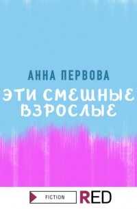 Анна Первова - Эти смешные взрослые