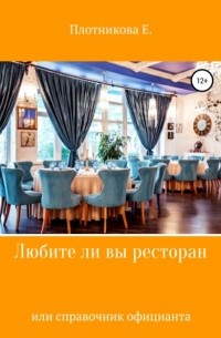 Екатерина Павловна Плотникова - Любите ли Вы ресторан, или Справочник официанта