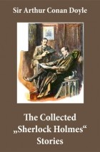 Sir Arthur Conan Doyle - The Collected &quot;Sherlock Holmes&quot; Stories