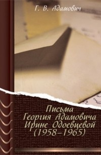 Письма Георгия Адамовича Ирине Одоевцевой (1958–1965)