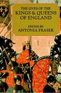 Антония Фрейзер - The Lives of the Kings and Queens of England