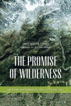 James Morton Turner - The Promise of Wilderness: American Environmental Politics Since 1964