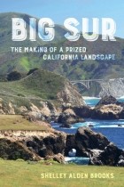 Shelley Alden Brooks - Big Sur: The Making of a Prized California Landscape