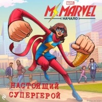  - Мисс Марвел. Начало. Настоящий супергерой