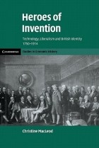 Christine MacLeod - Heroes of Invention: Technology, Liberalism and British Identity, 1750-1914