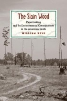 Уильям Бойд - The Slain Wood: Papermaking and Its Environmental Consequences in the American South