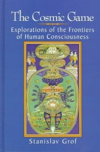 Станислав Гроф - The Cosmic Game: Explorations of the Frontiers of Human Consciousness