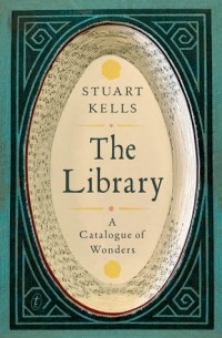 Стюарт Келлс - The Library: A Catalogue of Wonders
