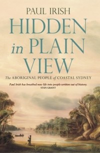 Пол Айриш - Hidden in Plain View: The Aboriginal People of Coastal Sydney