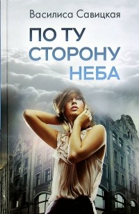 Василиса Савицкая - По ту сторону неба