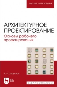 А. И. Хорунжая - Архитектурное проектирование. Основы рабочего проектирования. Учебное пособие для вузов