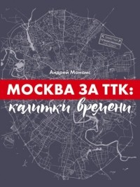 Андрей Монамс - Москва за ТТК: калитки времени