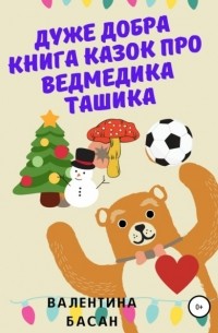 Валентина Басан - Дуже добра книга казок про ведмедика Ташика