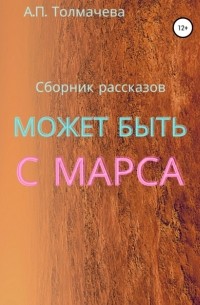 Анастасия Толмачева - Может быть, с Марса. Рассказы