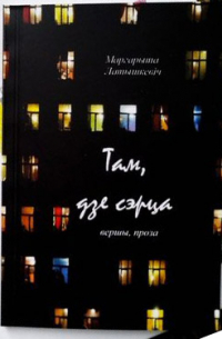 Маргарита Латышкевич - Там, дзе сэрца : вершы, проза