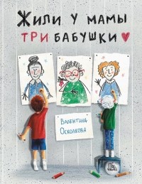 Валентина Осколкова - Жили у мамы три бабушки