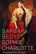 Sophie Charlotte: Preußens erste Königin