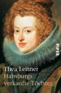 Thea Leitner - Habsburgs verkaufte Töchter