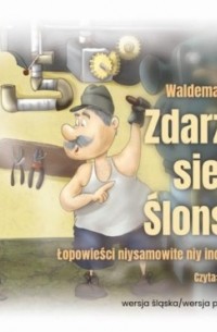 Waldemar Cichoń - Zdarziło sie na Ślonsku. Łopowieści niysamowite niy ino dlo bajtli