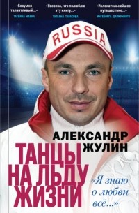 Александр Жулин - Танцы на льду жизни. «Я знаю о любви всё…»