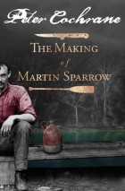 Питер Кокрейн - The Making of Martin Sparrow