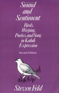 Steven Feld - Sound and Sentiment: Birds, Weeping, Poetics, and Song in Kaluli Expression