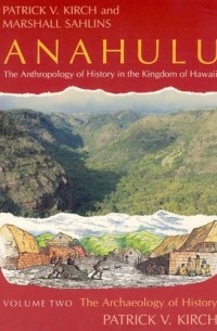  - Anahulu: The Anthropology of History in the Kingdom of Hawaii, Volume 2: The Archaeology of History