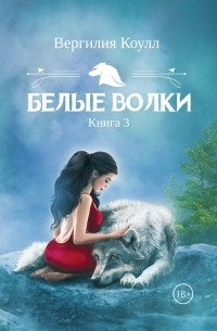 Вергилия Коулл - Белые волки. Книга 3
