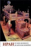 Алекс Громов - Иран. От Кира Великого до аятоллы Хомейни.