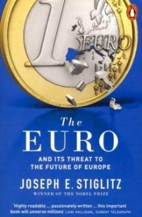 Джозеф Ю. Стиглиц - The Euro. And its Threat to the Future of Europe