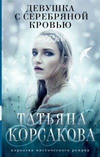 Татьяна Корсакова - Девушка с серебряной кровью