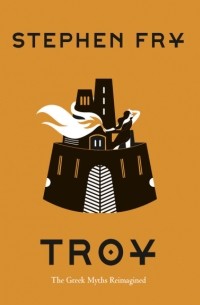 Стивен Фрай - Troy: The Greek Myths Reimagined
