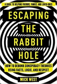 Mick West - Escaping the Rabbit Hole: How to Debunk Conspiracy Theories Using Facts, Logic, and Respect
