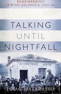 Talking Until Nightfall : Remembering Jewish Salonica, 1941-44