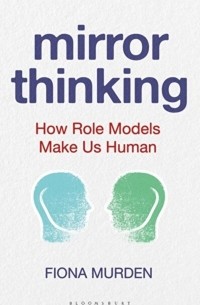 Mirror Thinking : How Role Models Make Us Human