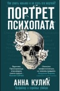 Анна Кулик - Портрет психопата. Профайлер о серийных убийцах