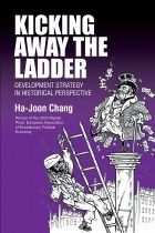 Ха-Джун Чанг - Kicking Away the Ladder: Development Strategy in Historical Perspective
