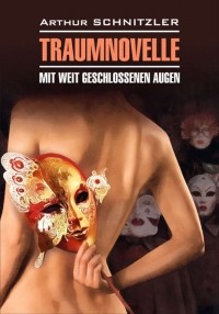Артур Шницлер - Traumnoveile – Mit weit geschlossenen Augen // Траумновелле – С широко закрытыми глазами. Книга для чтения на немецком языке