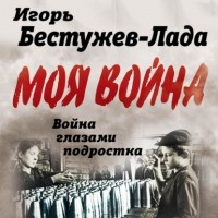 Игорь Бестужев-Лада - Война глазами подростка