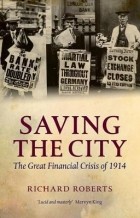 Richard Roberts - Saving the City: The Great Financial Crisis of 1914