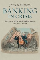 John D. Turner - Banking in Crisis: The Rise and Fall of British Banking Stability, 1800 to the Present