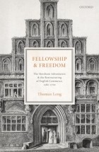 Thomas Leng - Fellowship and Freedom: The Merchant Adventurers and the Restructuring of English Commerce, 1582-1700