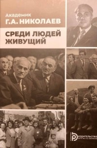 Сергей Жуков - Академик Г.А. Николаев. Среди людей живущий